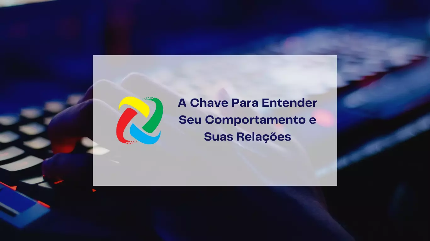 A Chave Para Entender Seu Comportamento e Suas Relações